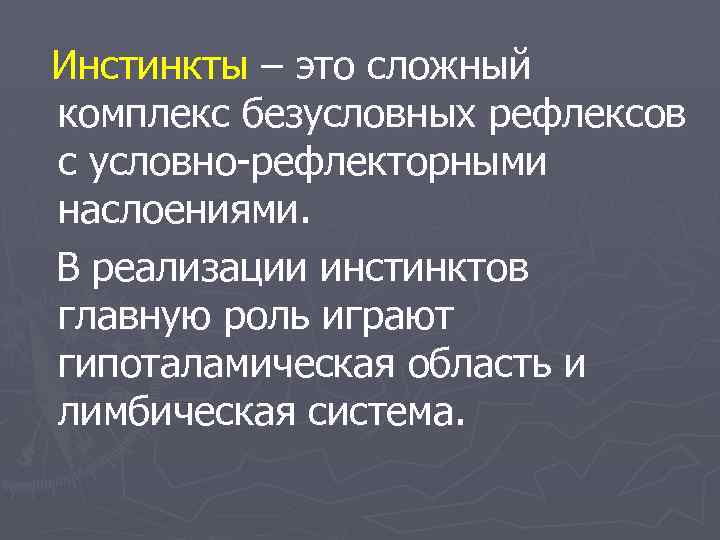 Инстинкты – это сложный комплекс безусловных рефлексов с условно-рефлекторными наслоениями. В реализации инстинктов главную