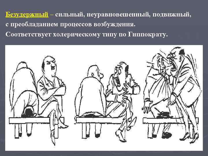 Безудержный – сильный, неуравновешенный, подвижный, с преобладанием процессов возбуждения. Соответствует холерическому типу по Гиппократу.