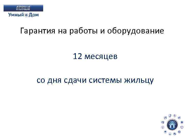Гарантия на работы и оборудование 12 месяцев со дня сдачи системы жильцу 