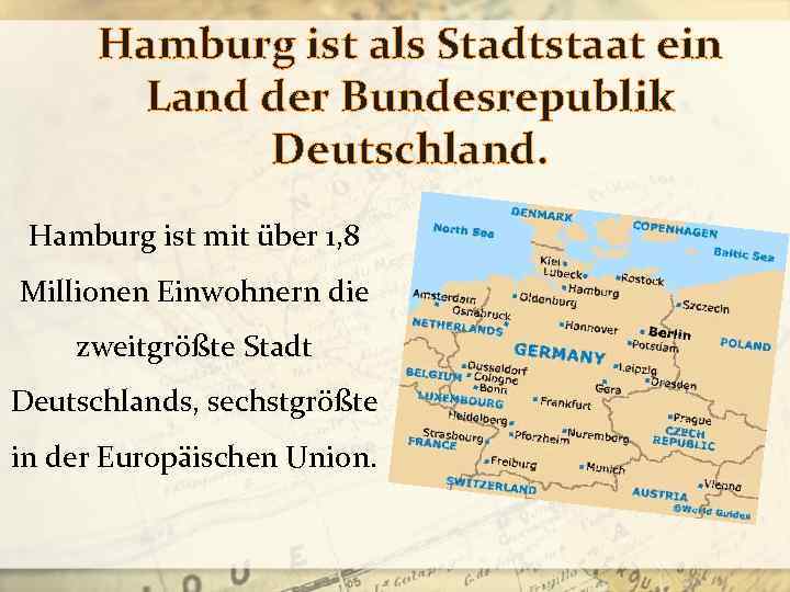 Hamburg ist als Stadtstaat ein Land der Bundesrepublik Deutschland. Hamburg ist mit über 1,