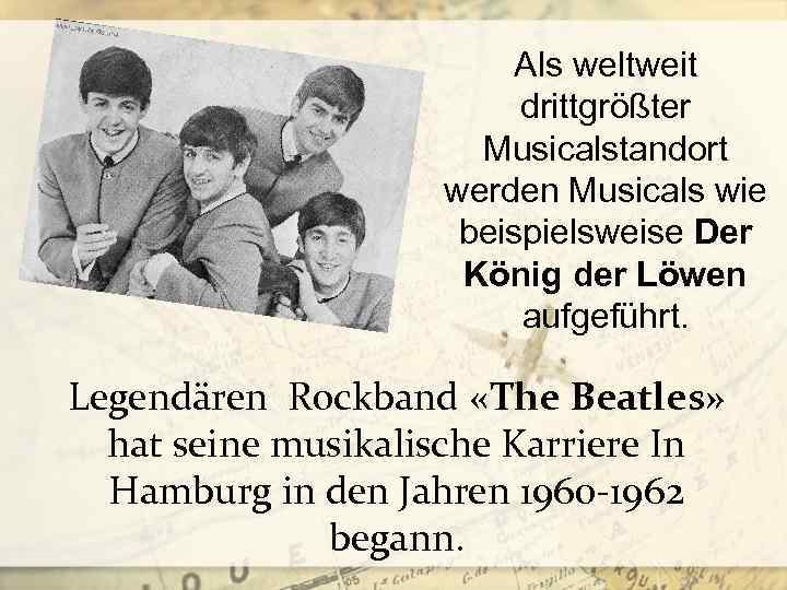 Als weltweit drittgrößter Musicalstandort werden Musicals wie beispielsweise Der König der Löwen aufgeführt. Legendären