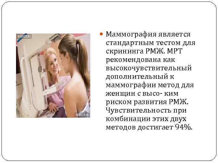  Маммография является стандартным тестом для скрининга РМЖ. МРТ рекомендована как высокочувствительный дополнительный к