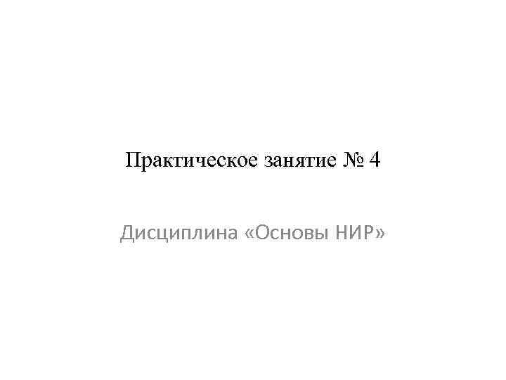 Практическое занятие № 4 Дисциплина «Основы НИР» 