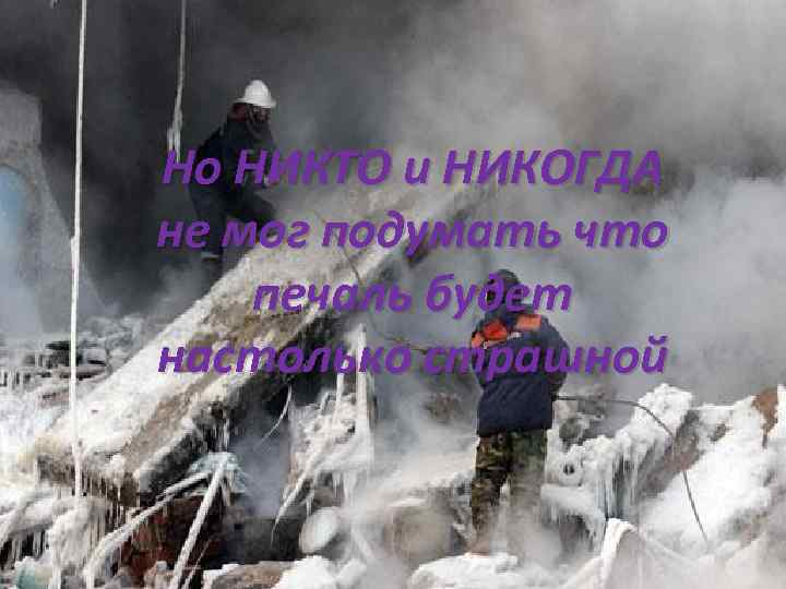 Но НИКТО и НИКОГДА не мог подумать что печаль будет настолько страшной 