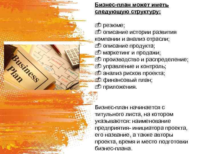 Бизнес-план может иметь следующую структуру: резюме; описание истории развития компании и анализ отрасли; описание