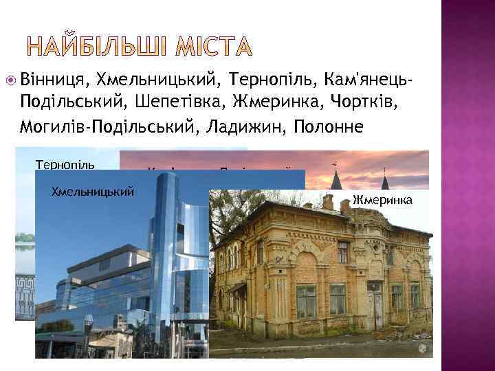  Вінниця, Хмельницький, Тернопіль, Кам'янець. Подільський, Шепетівка, Жмеринка, Чортків, Могилів-Подільський, Ладижин, Полонне Тернопіль Хмельницький