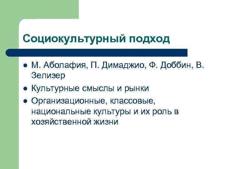 Социокультурный подход l l l М. Аболафия, П. Димаджио, Ф. Доббин, В. Зелизер Культурные