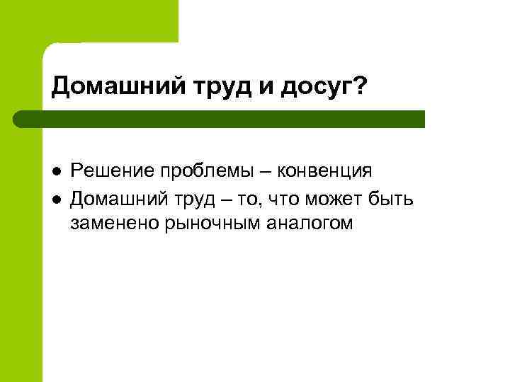 Домашний труд и досуг? l l Решение проблемы – конвенция Домашний труд – то,
