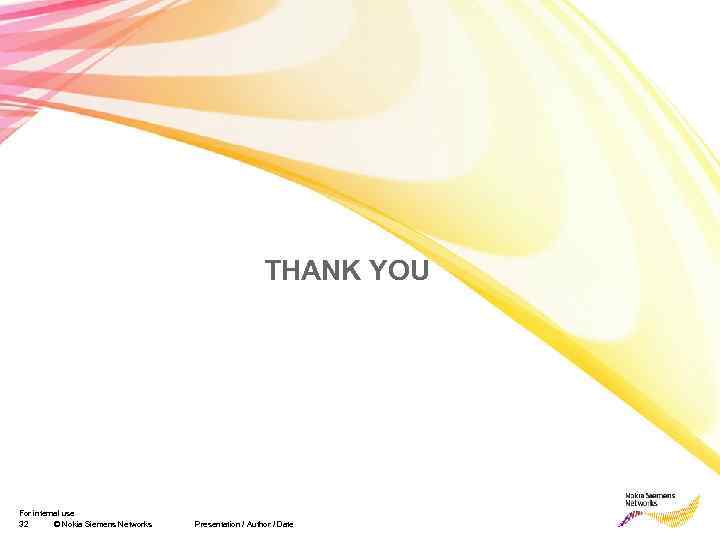 THANK YOU For internal use 32 © Nokia Siemens Networks Presentation / Author /