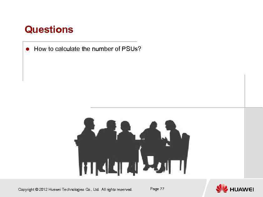 Questions How to calculate the number of PSUs? Copyright © 2012 Huawei Technologies Co.