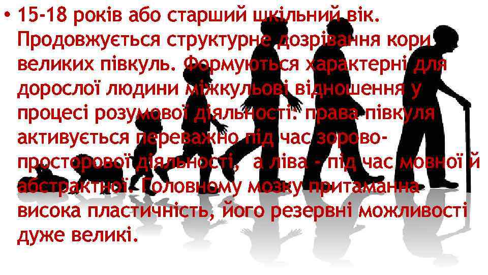  • 15 -18 років або старший шкільний вік. Продовжується структурне дозрівання кори великих