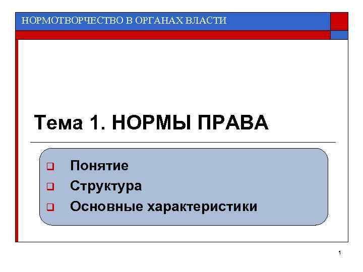 НОРМОТВОРЧЕСТВО В ОРГАНАХ ВЛАСТИ Тема 1. НОРМЫ ПРАВА q q q Понятие Структура Основные