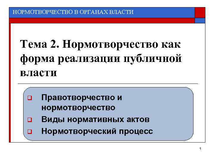 НОРМОТВОРЧЕСТВО В ОРГАНАХ ВЛАСТИ Тема 2. Нормотворчество как форма реализации публичной власти q q