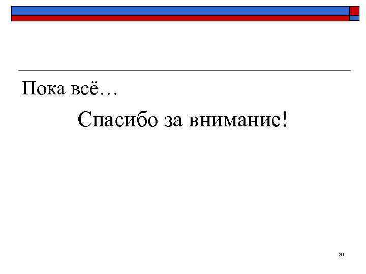 Пока всё… Спасибо за внимание! 26 