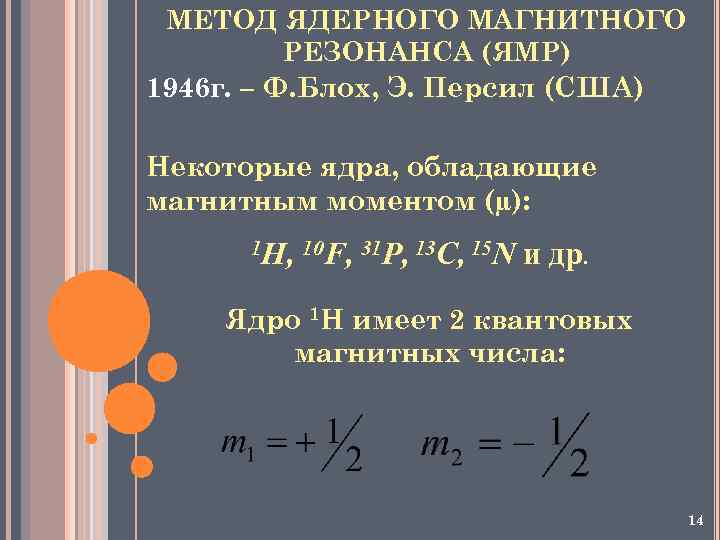 МЕТОД ЯДЕРНОГО МАГНИТНОГО РЕЗОНАНСА (ЯМР) 1946 г. – Ф. Блох, Э. Персил (США) Некоторые
