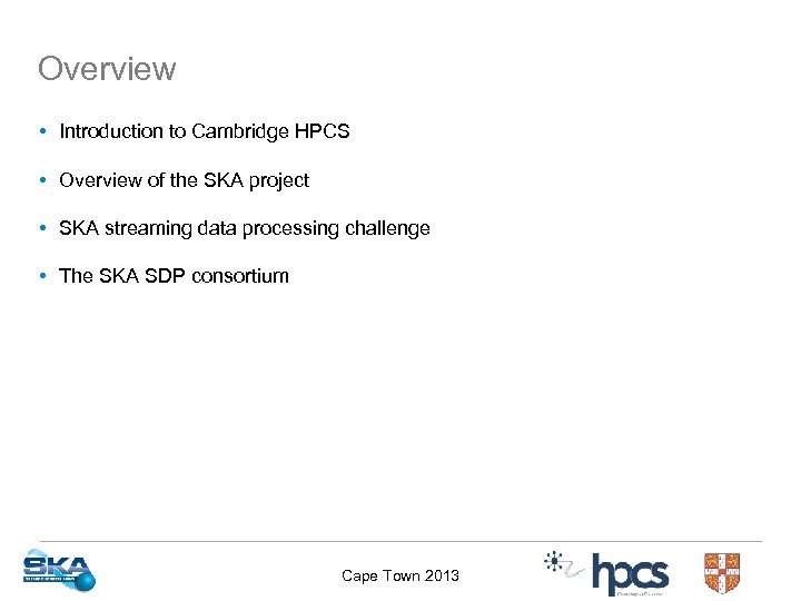 Overview • Introduction to Cambridge HPCS • Overview of the SKA project • SKA