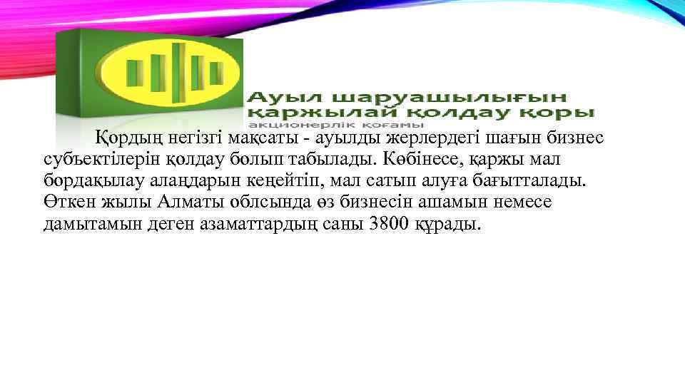 Қордың негізгі мақсаты ауылды жерлердегі шағын бизнес субъектілерін қолдау болып табылады. Көбінесе, қаржы мал