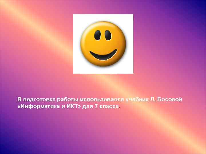 В подготовке работы использовался учебник Л. Босовой «Информатика и ИКТ» для 7 класса. 