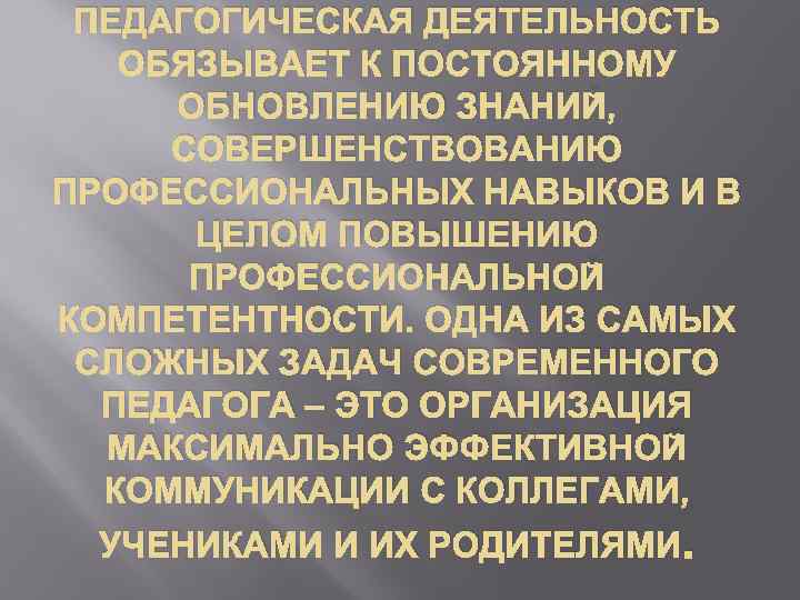 ПЕДАГОГИЧЕСКАЯ ДЕЯТЕЛЬНОСТЬ ОБЯЗЫВАЕТ К ПОСТОЯННОМУ ОБНОВЛЕНИЮ ЗНАНИЙ, СОВЕРШЕНСТВОВАНИЮ ПРОФЕССИОНАЛЬНЫХ НАВЫКОВ И В ЦЕЛОМ ПОВЫШЕНИЮ