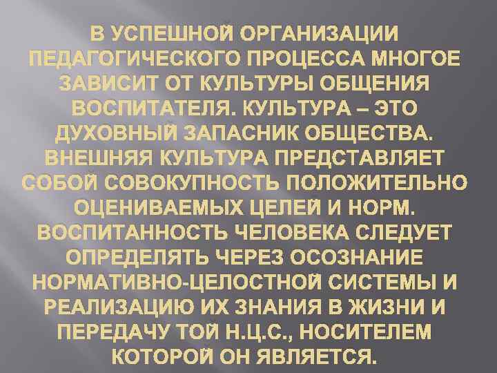 В УСПЕШНОЙ ОРГАНИЗАЦИИ ПЕДАГОГИЧЕСКОГО ПРОЦЕССА МНОГОЕ ЗАВИСИТ ОТ КУЛЬТУРЫ ОБЩЕНИЯ ВОСПИТАТЕЛЯ. КУЛЬТУРА – ЭТО