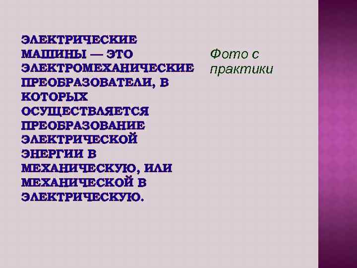 ЭЛЕКТРИЧЕСКИЕ МАШИНЫ — ЭТО ЭЛЕКТРОМЕХАНИЧЕСКИЕ ПРЕОБРАЗОВАТЕЛИ, В КОТОРЫХ ОСУЩЕСТВЛЯЕТСЯ ПРЕОБРАЗОВАНИЕ ЭЛЕКТРИЧЕСКОЙ ЭНЕРГИИ В МЕХАНИЧЕСКУЮ,