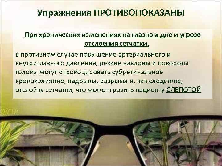 Упражнения ПРОТИВОПОКАЗАНЫ При хронических изменениях на глазном дне и угрозе отслоения сетчатки, в противном