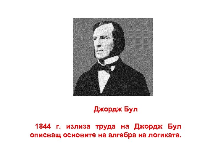 Джордж Бул 1844 г. излиза труда на Джордж Бул г. описващ основите на алгебра