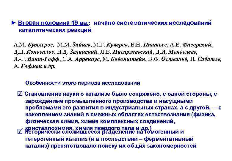 ► Вторая половина 19 вв. : начало систематических исследований каталитических реакций А. М. Бутлеров,