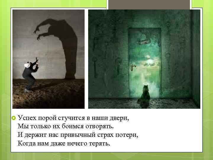  Успех порой стучится в наши двери, Мы только их боимся отворять. И держит