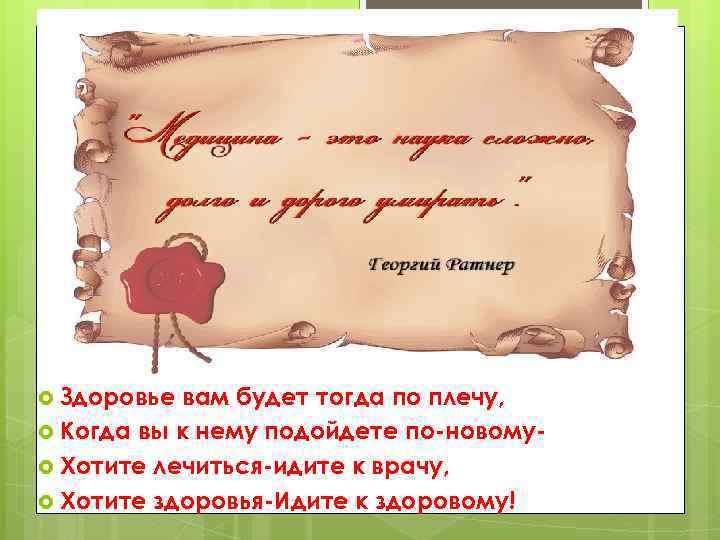  Здоровье вам будет тогда по плечу, Когда вы к нему подойдете по-новому Хотите