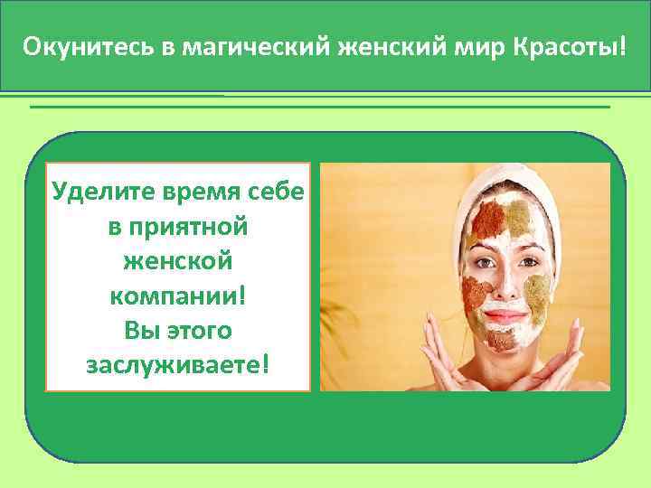 Окунитесь в магический женский мир Красоты! Уделите время себе в приятной женской компании! Вы