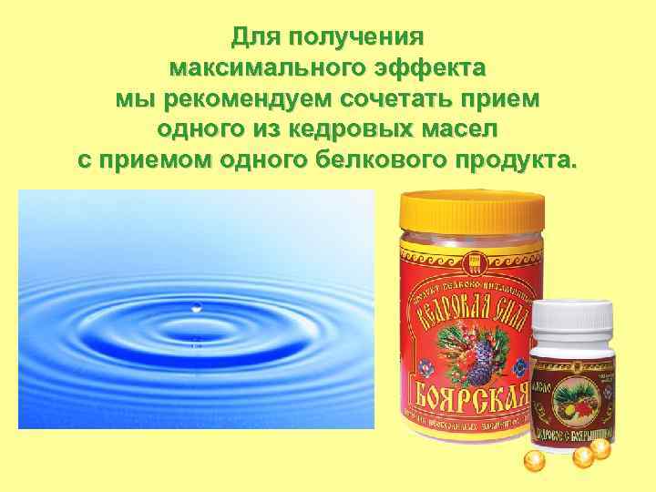 Для получения максимального эффекта мы рекомендуем сочетать прием одного из кедровых масел с приемом