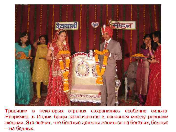 Традиции в некоторых странах сохранились особенно сильно. Например, в Индии браки заключаются в основном