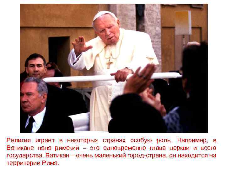 Религия играет в некоторых странах особую роль. Например, в Ватикане папа римский – это