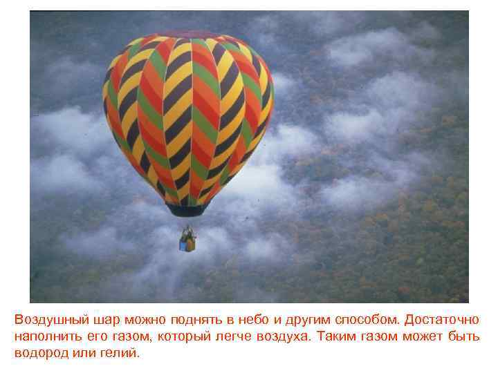 Воздушный шар можно поднять в небо и другим способом. Достаточно наполнить его газом, который