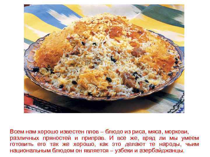 Всем нам хорошо известен плов – блюдо из риса, мяса, моркови, различных пряностей и