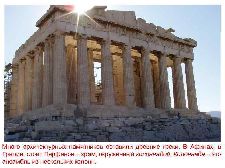 Много архитектурных памятников оставили древние греки. В Афинах, в Греции, стоит Парфенон – храм,