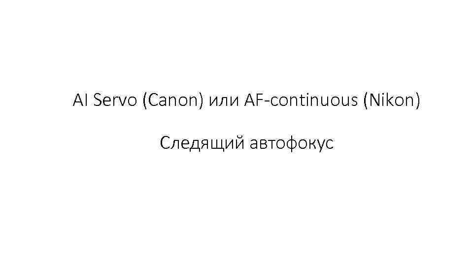 AI Servo (Canon) или AF-continuous (Nikon) Следящий автофокус 