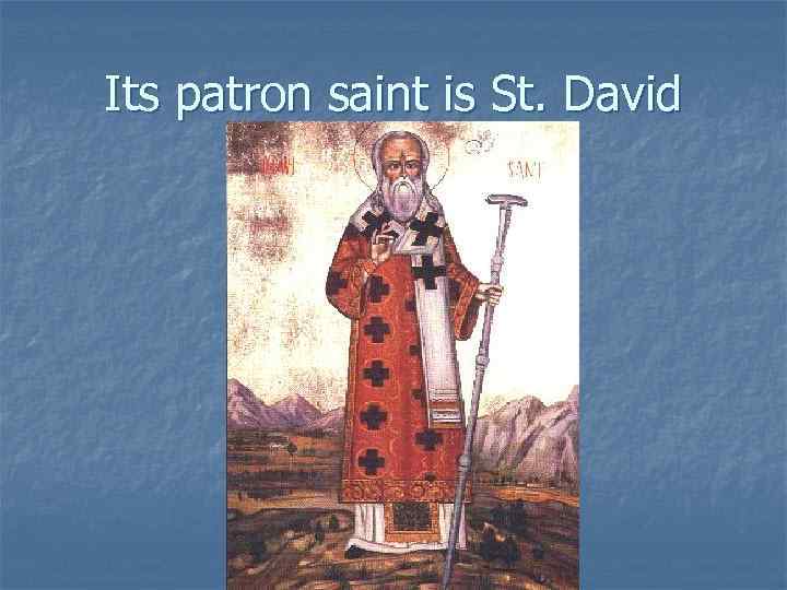 Its patron saint is St. David 