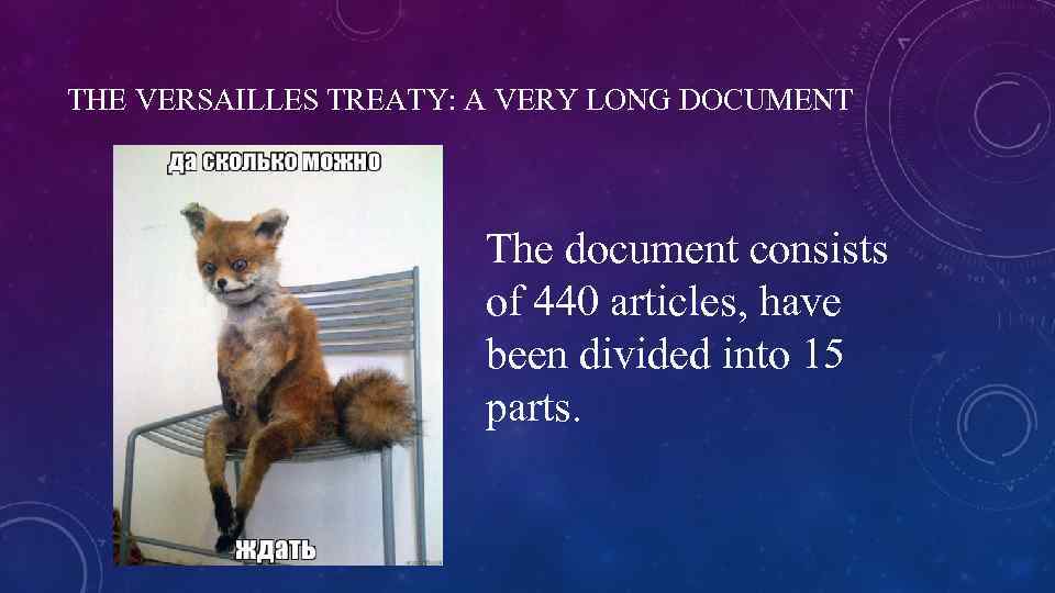 THE VERSAILLES TREATY: A VERY LONG DOCUMENT The document consists of 440 articles, have