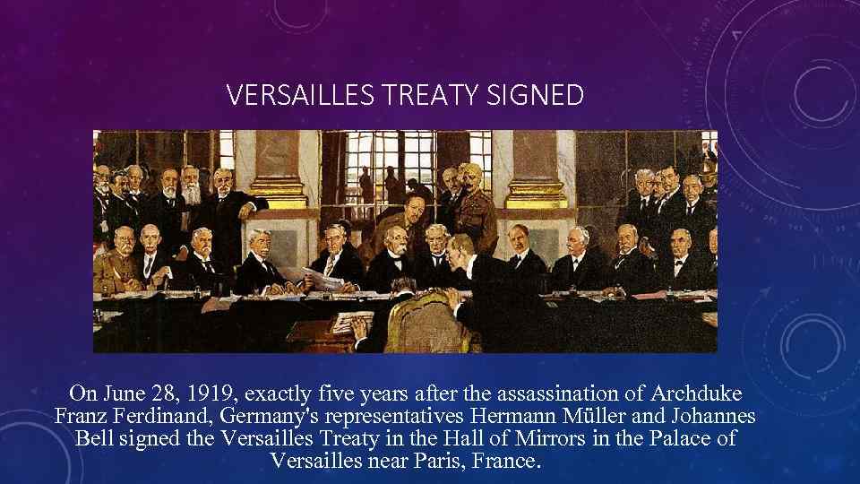 VERSAILLES TREATY SIGNED On June 28, 1919, exactly five years after the assassination of