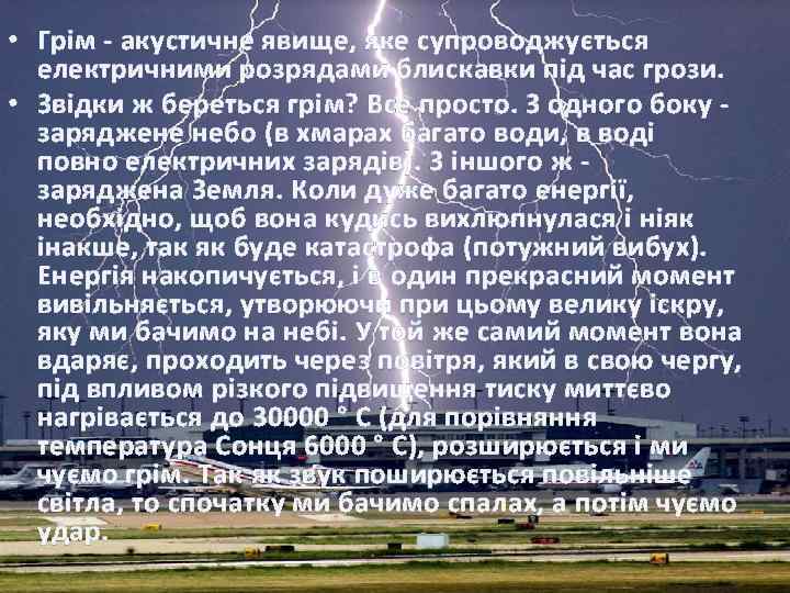  • Грім - акустичне явище, яке супроводжується електричними розрядами блискавки під час грози.