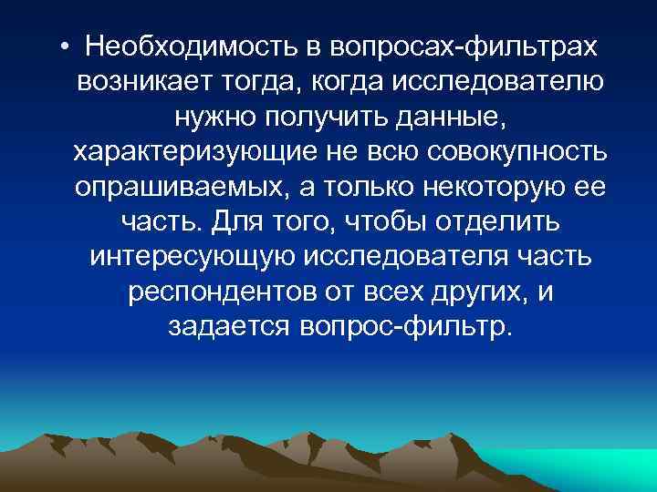  • Необходимость в вопросах-фильтрах возникает тогда, когда исследователю нужно получить данные, характеризующие не