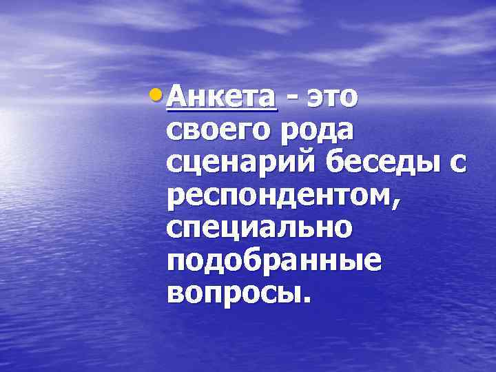  • Анкета - это своего рода сценарий беседы с респондентом, специально подобранные вопросы.