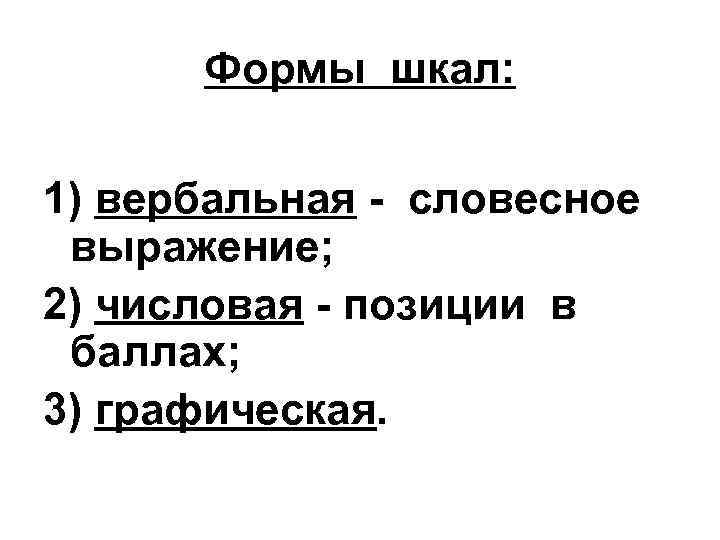 Формы шкал: 1) вербальная - словесное выражение; 2) числовая - позиции в баллах; 3)