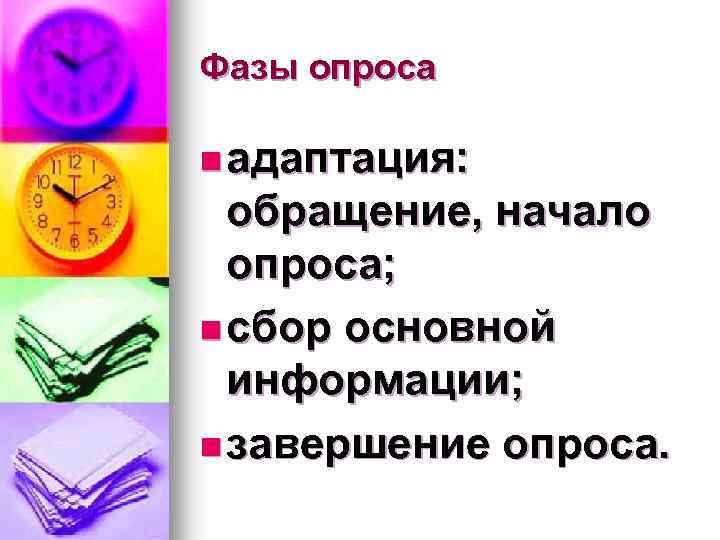 Фазы опроса n адаптация: обращение, начало опроса; n сбор основной информации; n завершение опроса.