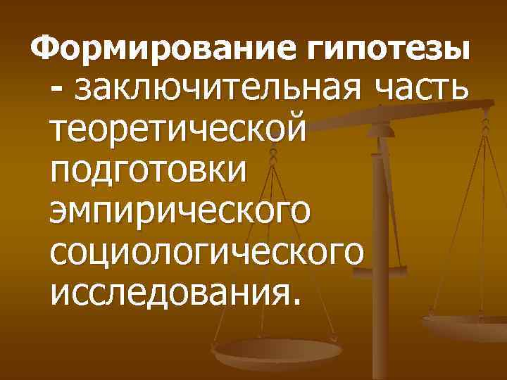 Формирование гипотезы - заключительная часть теоретической подготовки эмпирического социологического исследования. 