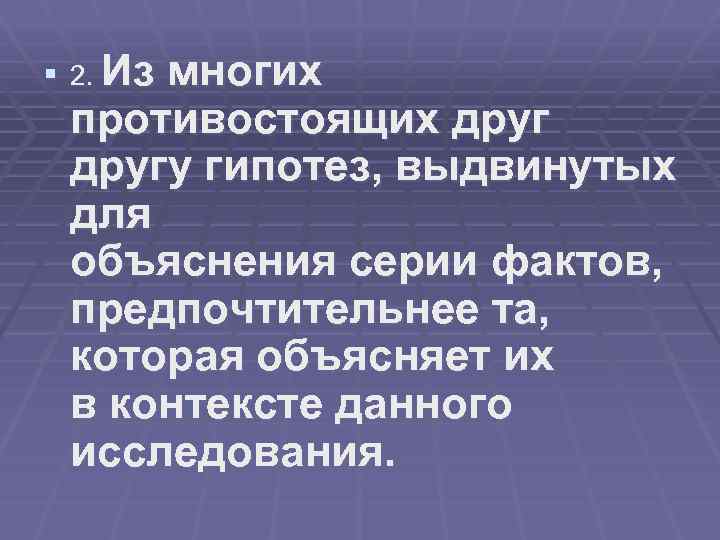 § 2. Из многих противостоящих другу гипотез, выдвинутых для объяснения серии фактов, предпочтительнее та,