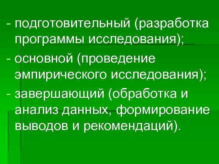 - подготовительный (разработка программы исследования); - основной (проведение эмпирического исследования); - завершающий (обработка и