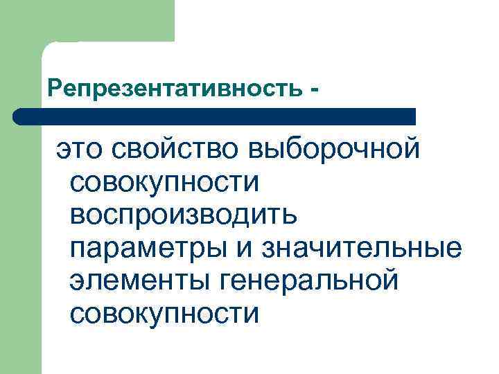 Репрезентативность - это свойство выборочной совокупности воспроизводить параметры и значительные элементы генеральной совокупности 